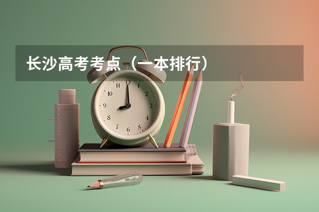 长沙高考考点（一本排行）