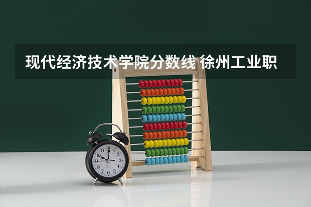 现代经济技术学院分数线 徐州工业职业技术学院2023录取线