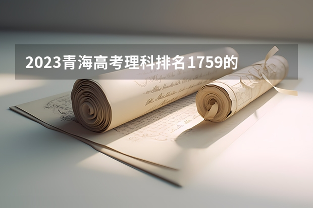 2023青海高考理科排名1759的考生报什么大学好 学校往年录取分数线