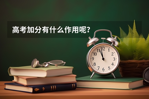 高考加分有什么作用呢？