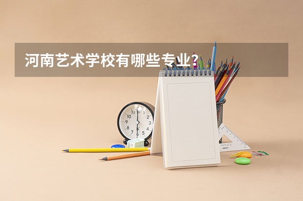 河南艺术学校有哪些专业?