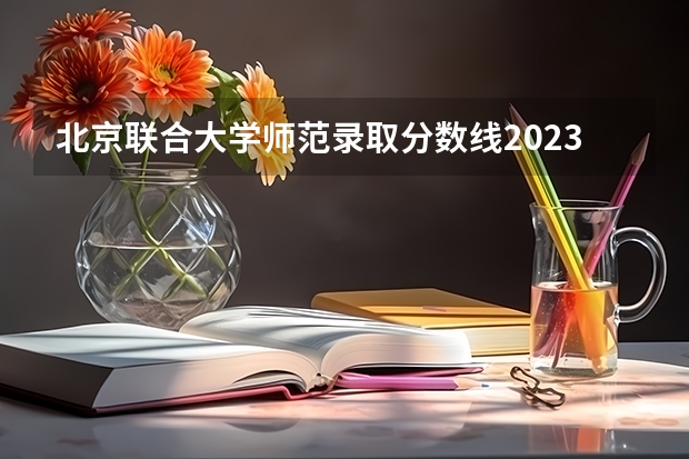 北京联合大学师范录取分数线2023年（2024太原师范学院各专业录取分数线）