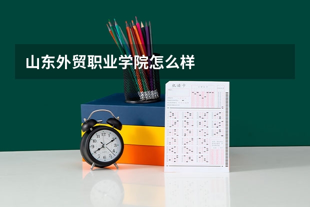 山东外贸职业学院怎么样