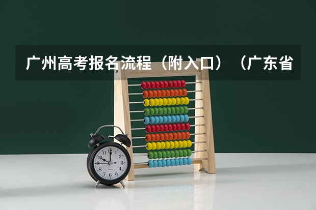 广州高考报名流程（附入口）（广东省普通高考学考报名系统入口）