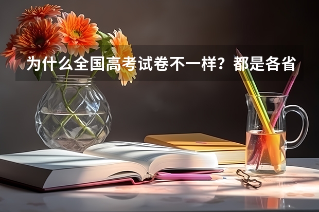为什么全国高考试卷不一样？都是各省独立命题的吗？