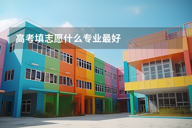 高考填志愿什么专业最好