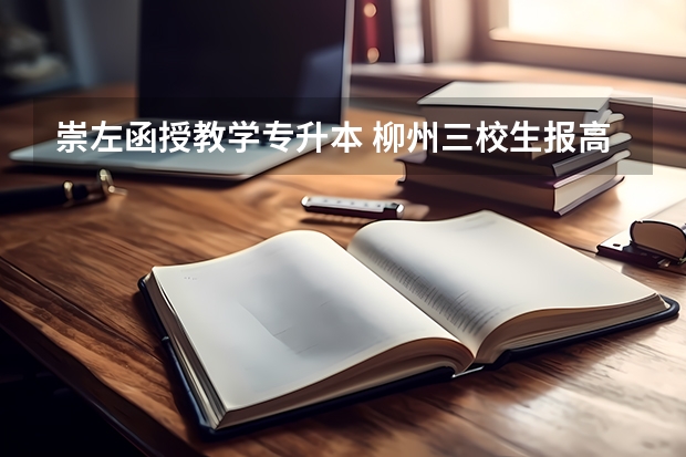 崇左函授教学专升本 柳州三校生报高考
