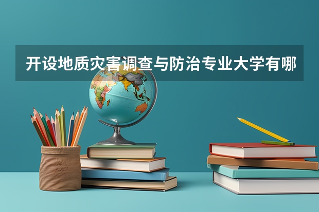 开设地质灾害调查与防治专业大学有哪些