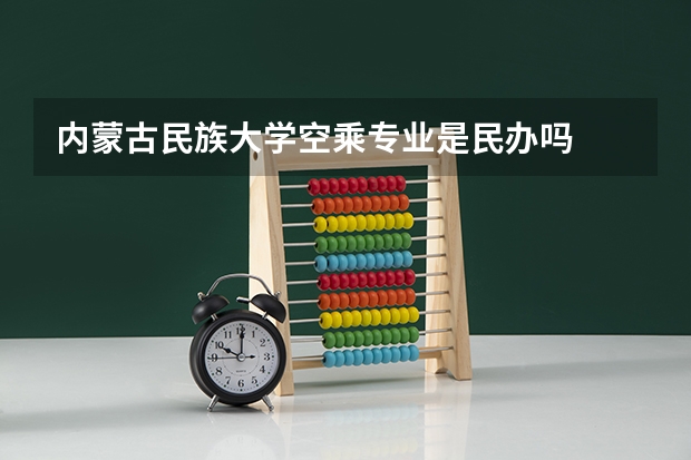 内蒙古民族大学空乘专业是民办吗