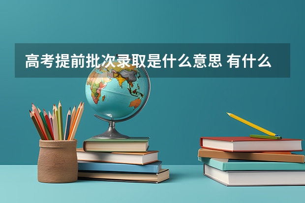 高考提前批次录取是什么意思 有什么要求