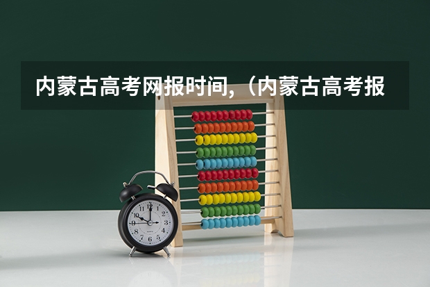 内蒙古高考网报时间,（内蒙古高考报志愿时间）
