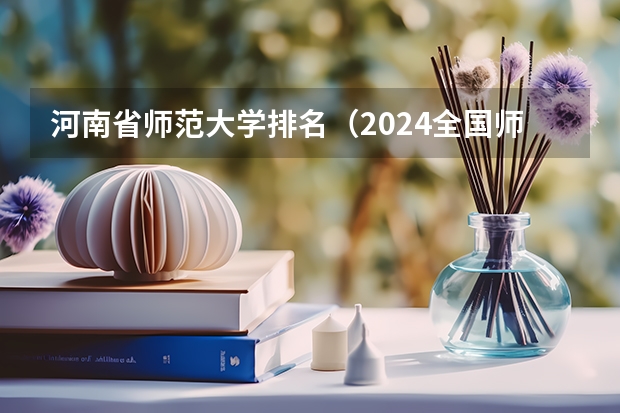 河南省师范大学排名（2024全国师范类大学排名）