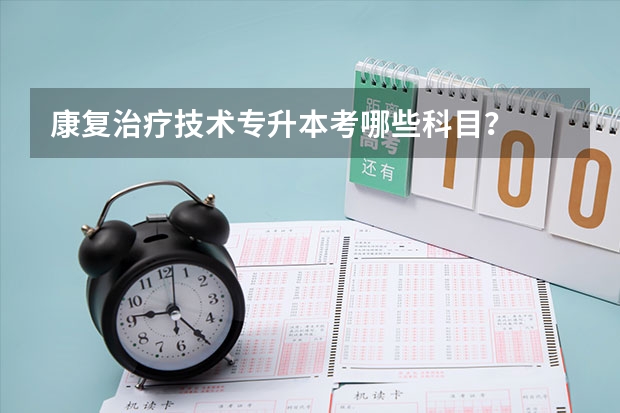 康复治疗技术专升本考哪些科目？