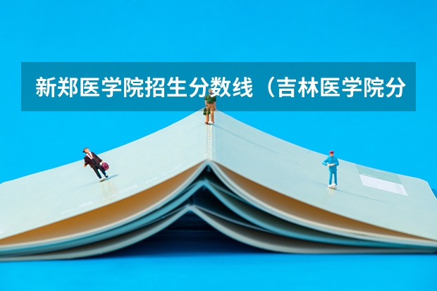新郑医学院招生分数线（吉林医学院分数线）