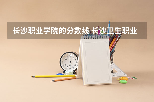 长沙职业学院的分数线 长沙卫生职业学院录取线