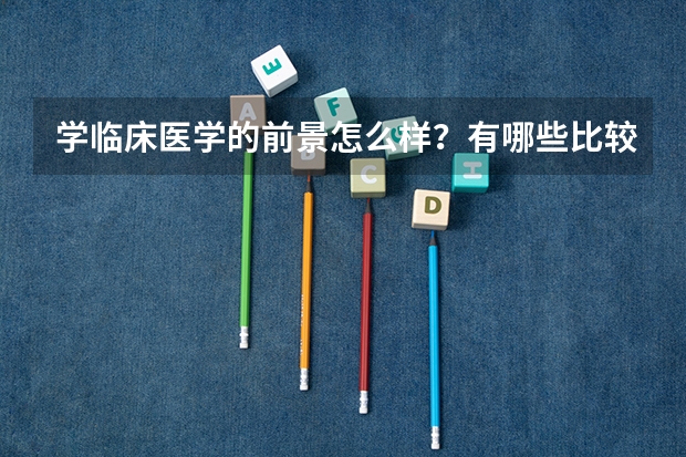 学临床医学的前景怎么样?有哪些比较好的学校?