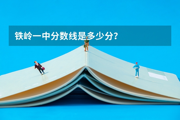 铁岭一中分数线是多少分？