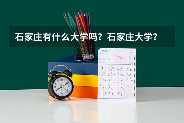 石家庄有什么大学吗？石家庄大学？