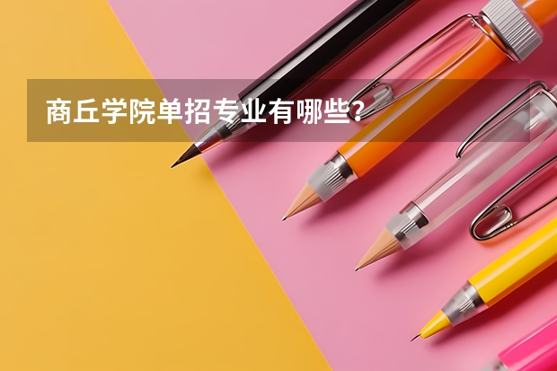 商丘学院单招专业有哪些？