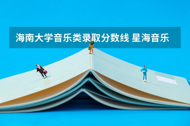 海南大学音乐类录取分数线 星海音乐学院的分数线