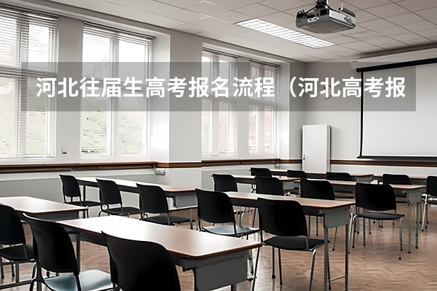 河北往届生高考报名流程（河北高考报名流程及注意事项）