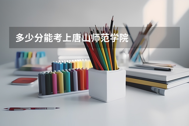 多少分能考上唐山师范学院