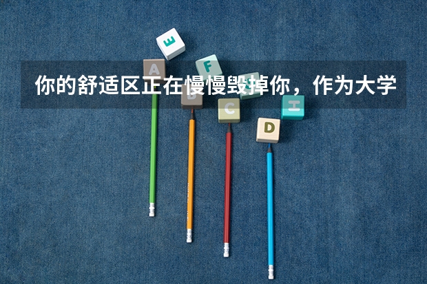你的舒适区正在慢慢毁掉你，作为大学生该怎么走出自己的舒适区？