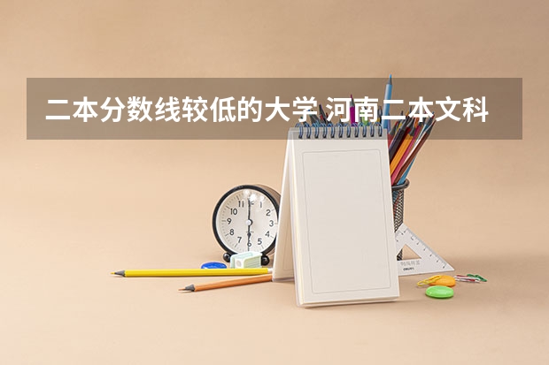二本分数线较低的大学 河南二本文科大学排名及文科分数线排名