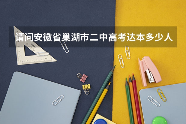 请问安徽省巢湖市二中高考达本多少人