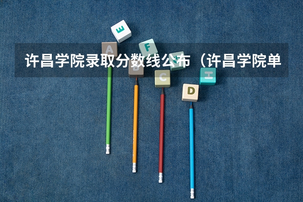 许昌学院录取分数线公布（许昌学院单招分数线）