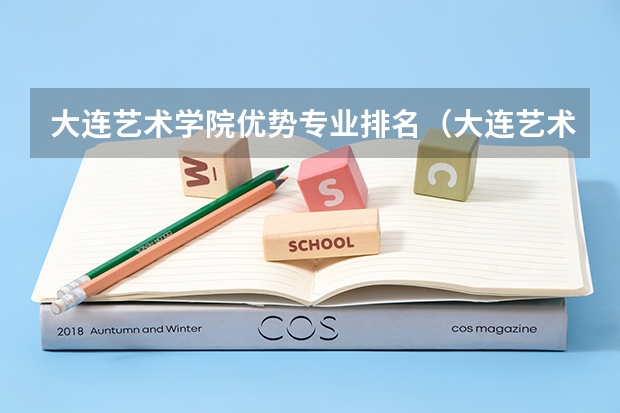 大连艺术学院优势专业排名（大连艺术学院分数线）