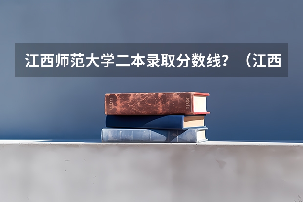 江西师范大学二本录取分数线？（江西师范大学是一本还是二本院校）