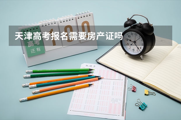 天津高考报名需要房产证吗