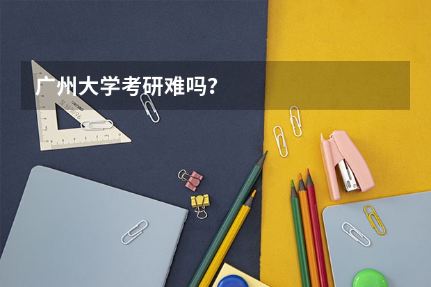 广州大学考研难吗？