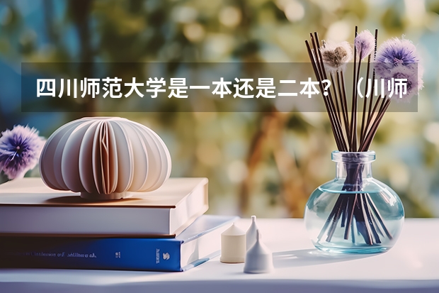 四川师范大学是一本还是二本？（川师大属于一本还是二本）