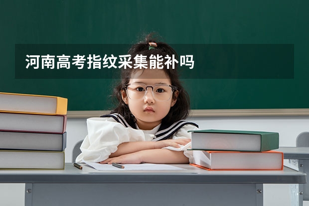 河南高考指纹采集能补吗