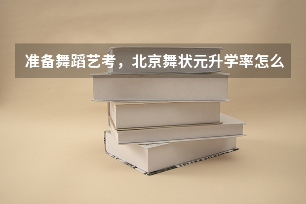 准备舞蹈艺考，北京舞状元升学率怎么样？朋友推荐的想多了解一下。