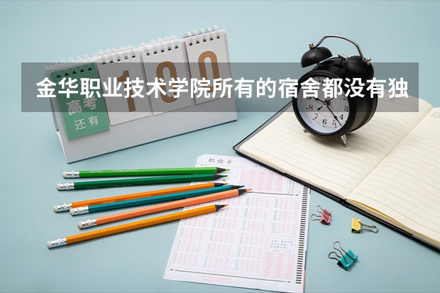 金华职业技术学院所有的宿舍都没有独立卫生间吗