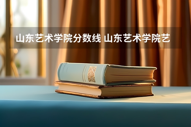 山东艺术学院分数线 山东艺术学院艺术类录取分数线
