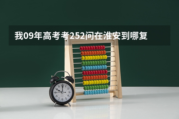 我09年高考考252问在淮安到哪复读要交多少钱？