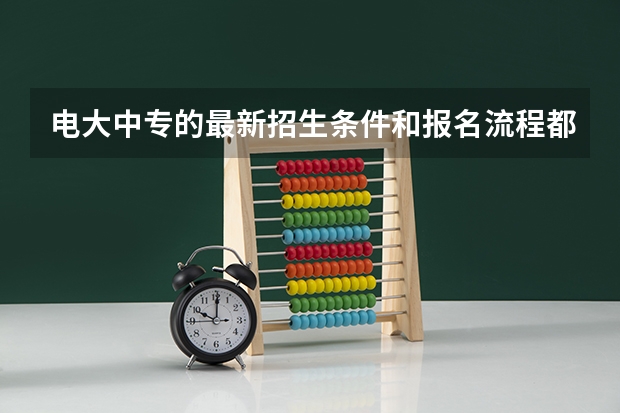 电大中专的最新招生条件和报名流程都有哪些？