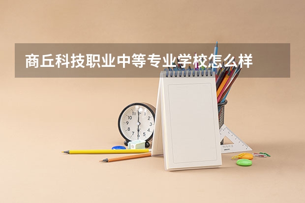 商丘科技职业中等专业学校怎么样