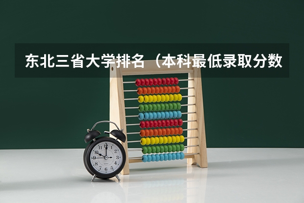 东北三省大学排名（本科最低录取分数线）