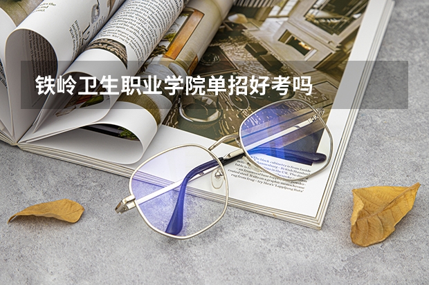 铁岭卫生职业学院单招好考吗