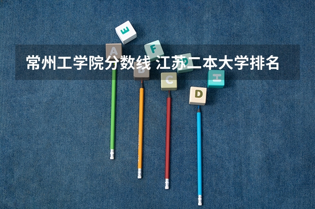 常州工学院分数线 江苏二本大学排名及分数线