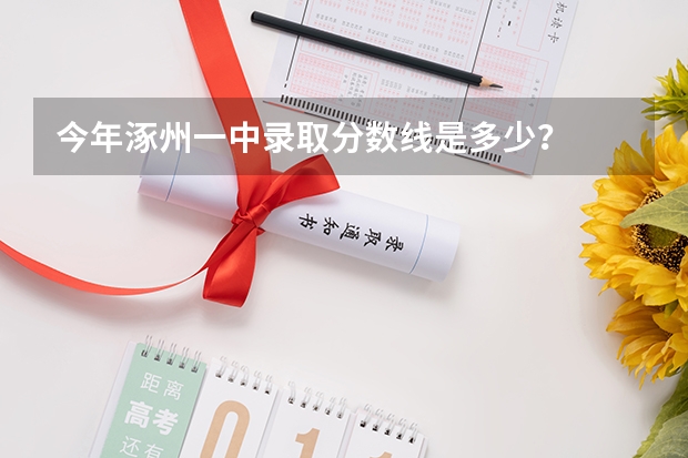 今年涿州一中录取分数线是多少？