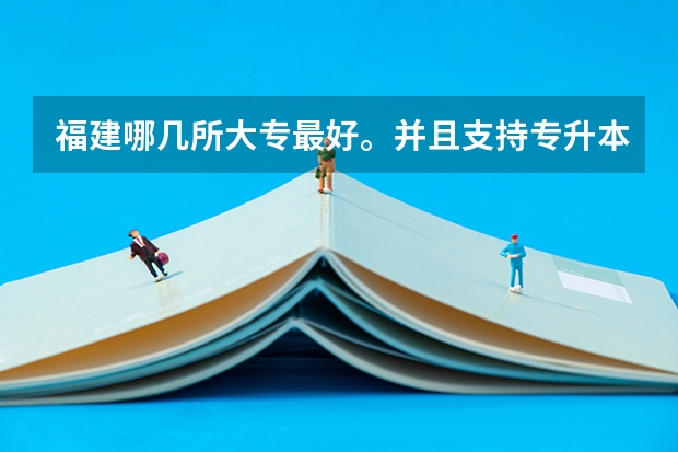福建哪几所大专最好。并且支持专升本 德州学院录取分数线