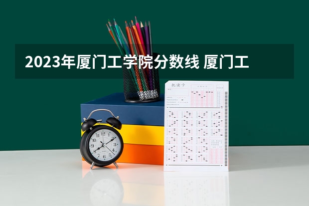 2023年厦门工学院分数线 厦门工学院是公办还是民办