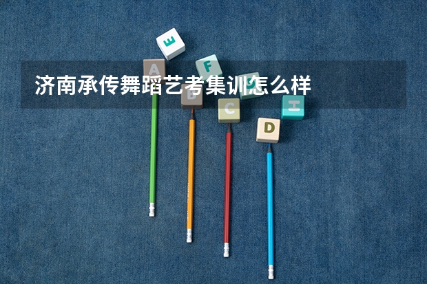 济南承传舞蹈艺考集训怎么样