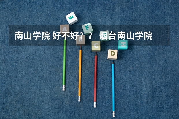 南山学院 好不好?? 烟台南山学院音乐学院分数线